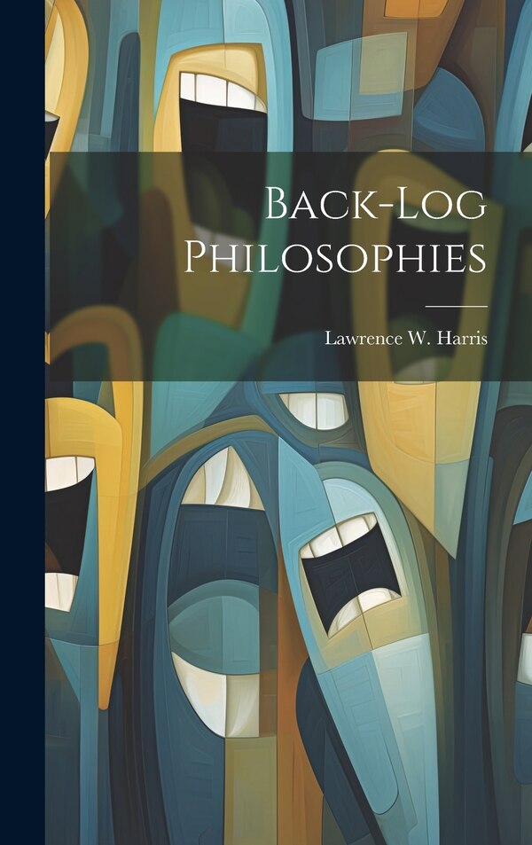 Back-Log Philosophies by Lawrence W Harris, Hardcover | Indigo Chapters