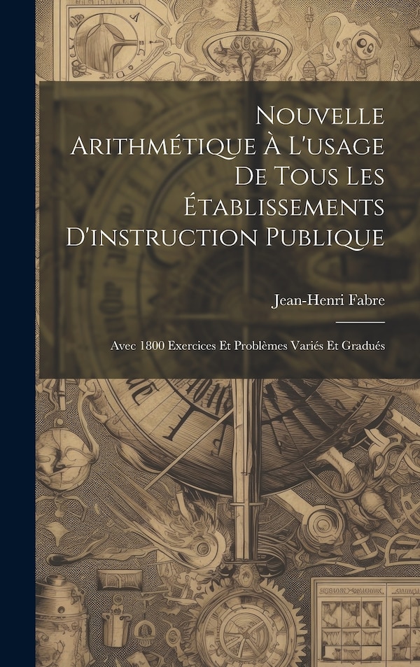 Nouvelle Arithmétique À L'usage De Tous Les Établissements D'instruction Publique by Jean-Henri Fabre, Hardcover | Indigo Chapters