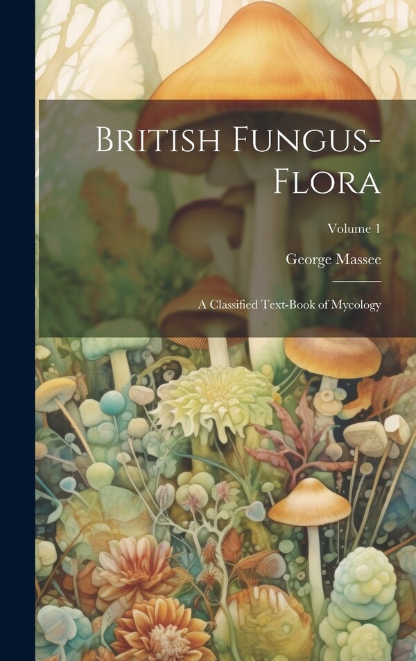 British Fungus-Flora by George Massee, Hardcover | Indigo Chapters