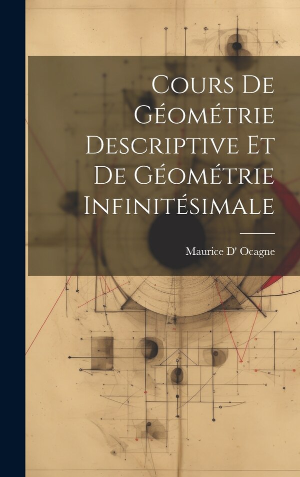 Cours De Géométrie Descriptive Et De Géométrie Infinitésimale by Maurice D' Ocagne, Hardcover | Indigo Chapters