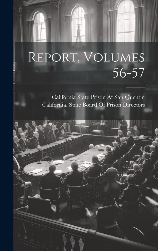 Report Volumes 56-57 by California State Board of Prison Dir, Hardcover | Indigo Chapters
