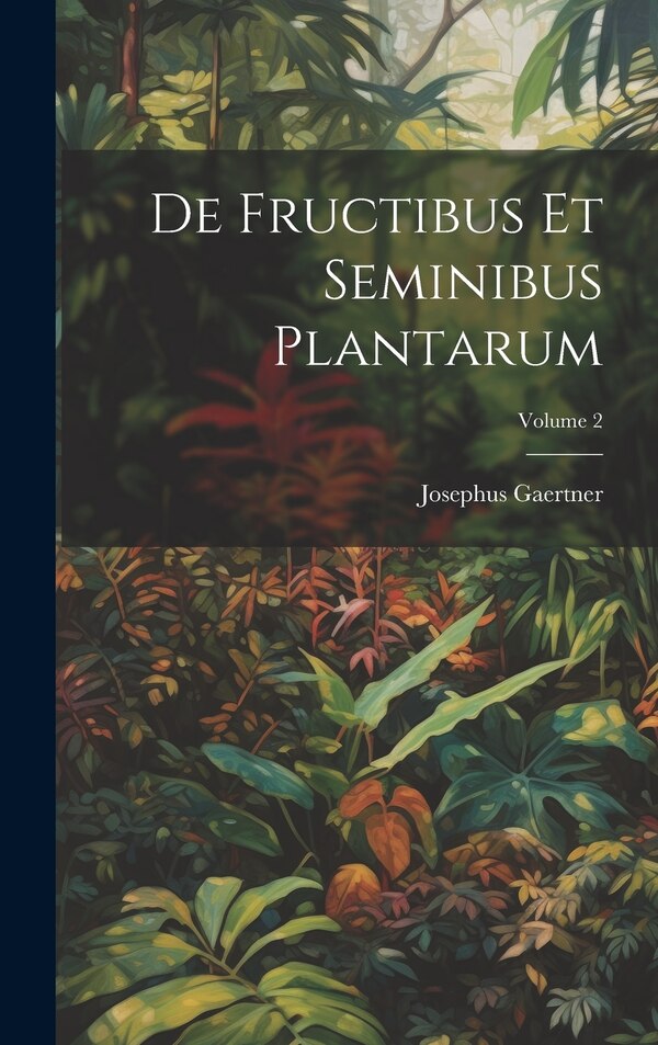 De Fructibus Et Seminibus Plantarum; Volume 2 by Josephus Gaertner, Hardcover | Indigo Chapters