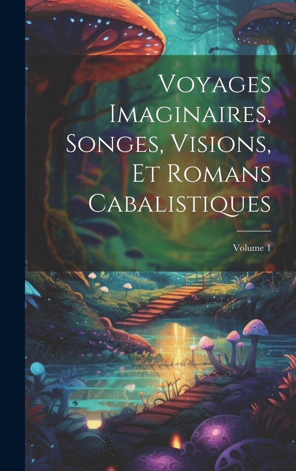 Voyages Imaginaires Songes Visions Et Romans Cabalistiques; Volume 1 by Anonymous, Hardcover | Indigo Chapters