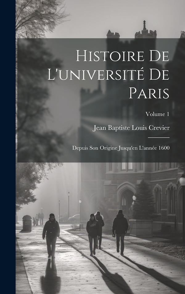 Histoire De L'université De Paris by Jean Baptiste Louis Crevier, Hardcover | Indigo Chapters