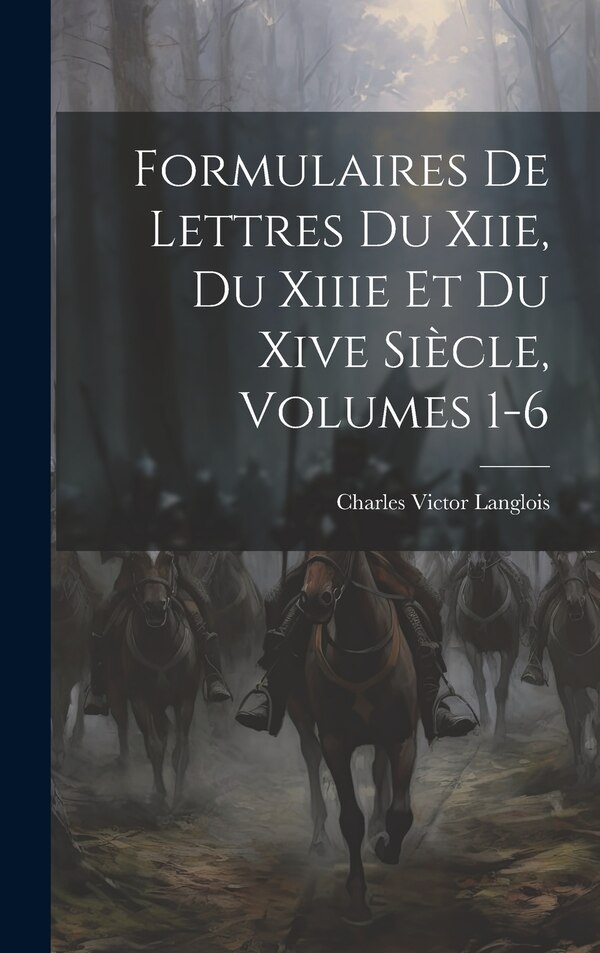 Formulaires De Lettres Du Xiie Du Xiiie Et Du Xive Siècle Volumes 1-6 by Charles Victor Langlois, Hardcover | Indigo Chapters