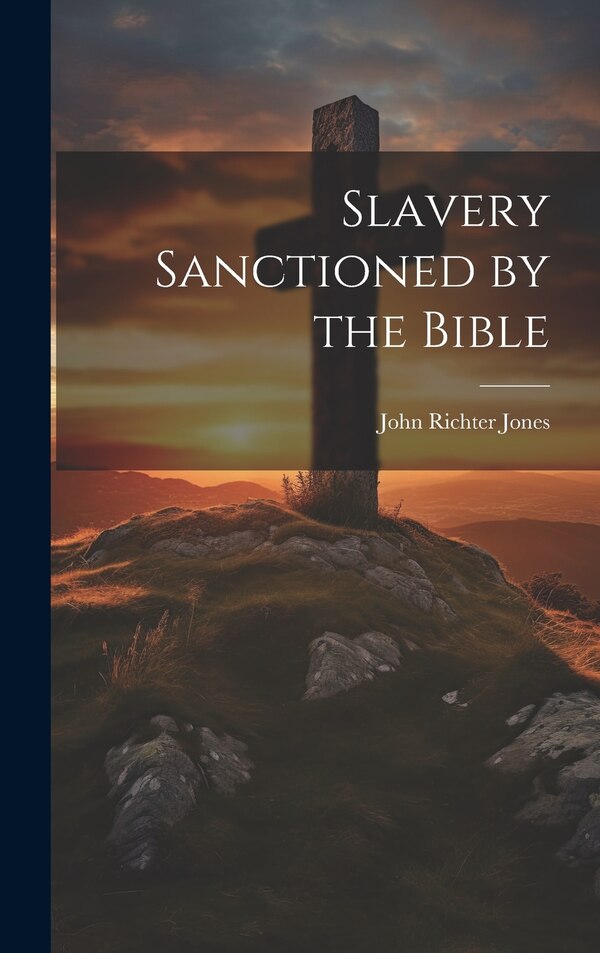 Slavery Sanctioned by the Bible by John Richter Jones, Hardcover | Indigo Chapters
