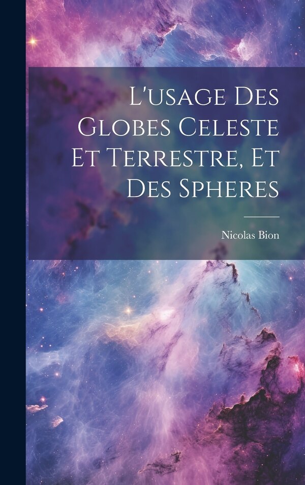 L'usage Des Globes Celeste Et Terrestre Et Des Spheres by Nicolas Bion, Hardcover | Indigo Chapters
