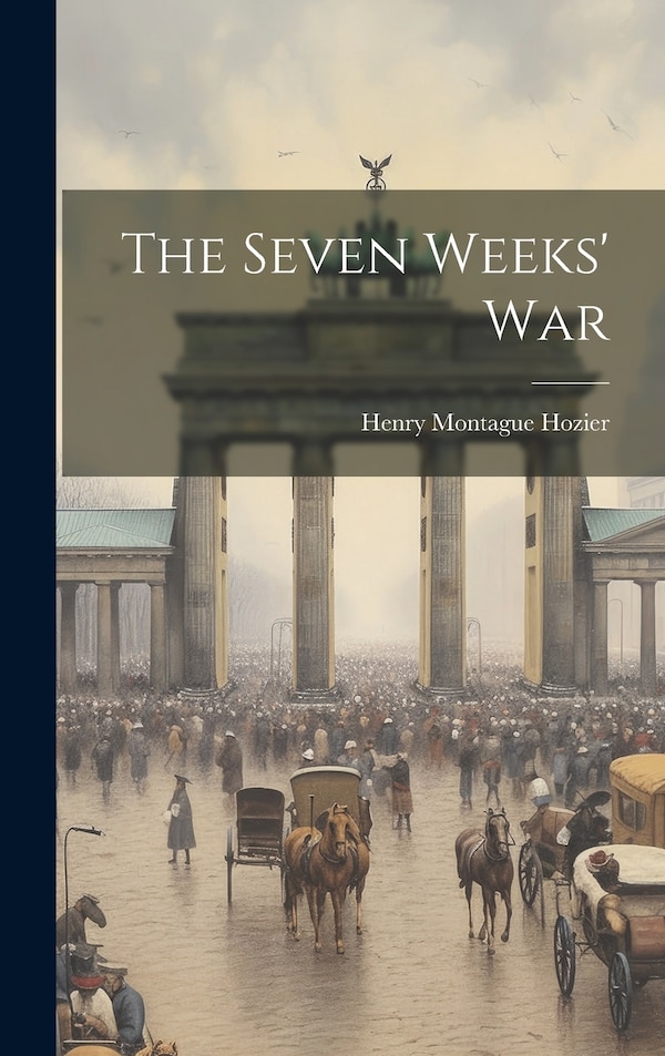 The Seven Weeks' War by Henry Montague Hozier, Hardcover | Indigo Chapters