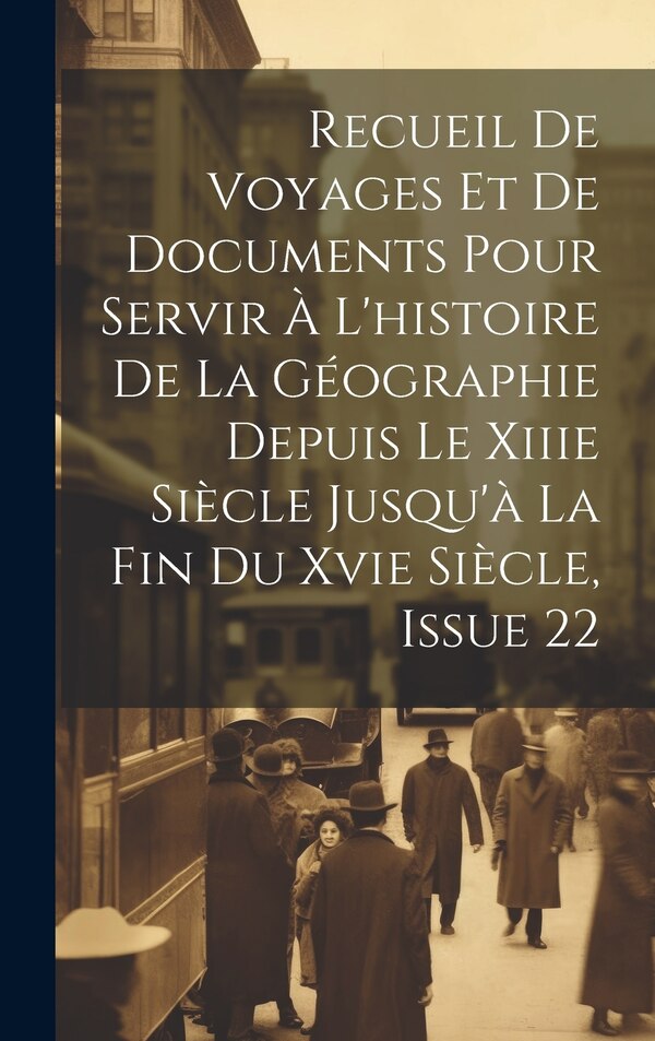 Recueil De Voyages Et De Documents Pour Servir À L'histoire De La Géographie Depuis Le Xiiie Siècle Jusqu'à La Fin Du Xvie Siècle Issue 22