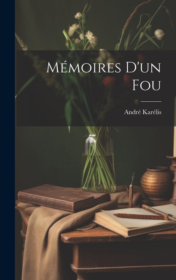 Mémoires D'un Fou by André Karélis, Hardcover | Indigo Chapters