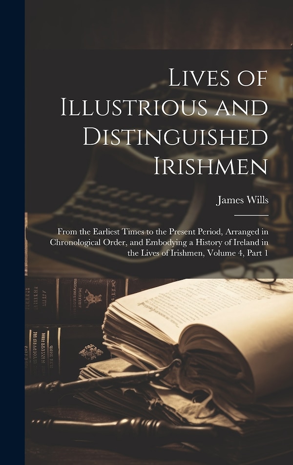 Lives of Illustrious and Distinguished Irishmen by James Wills, Hardcover | Indigo Chapters