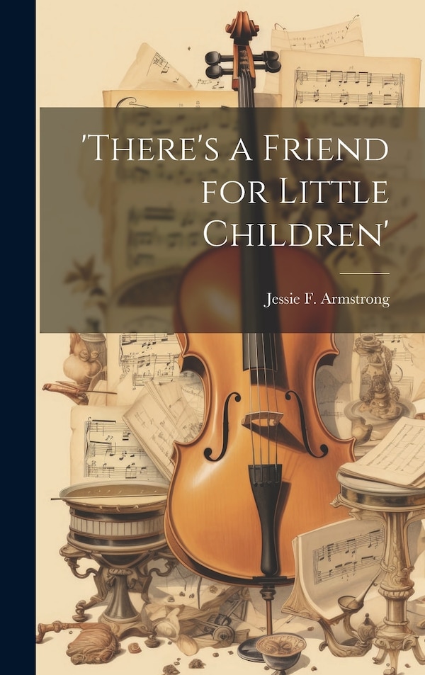 'there's a Friend for Little Children' by Jessie F Armstrong, Hardcover | Indigo Chapters