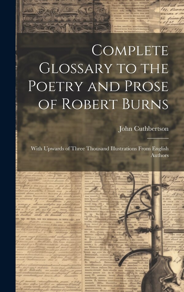 Complete Glossary to the Poetry and Prose of Robert Burns by John Cuthbertson, Hardcover | Indigo Chapters