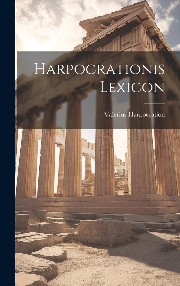 Harpocrationis Lexicon by Valerius Harpocration, Hardcover | Indigo Chapters