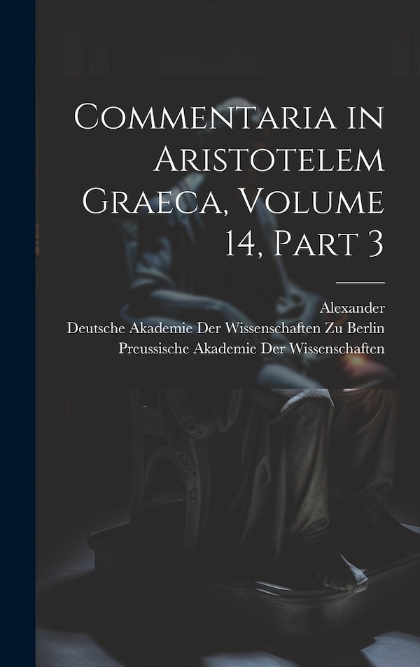 Commentaria in Aristotelem Graeca Volume 14 part 3 by Alexander, Hardcover | Indigo Chapters