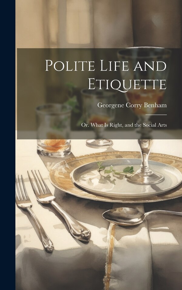 Polite Life and Etiquette by Georgene Corry Benham, Hardcover | Indigo Chapters