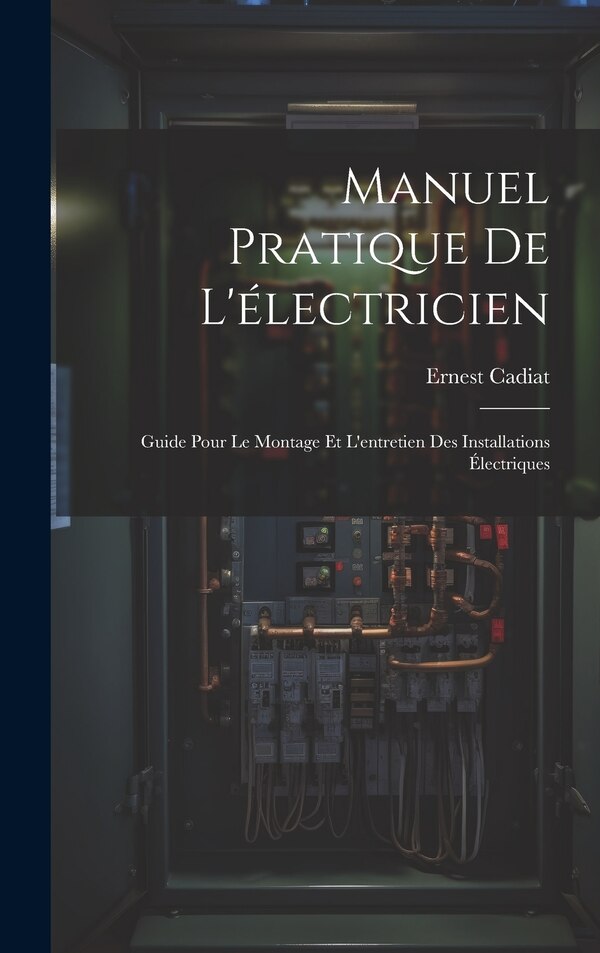 Manuel Pratique De L'électricien by Ernest Cadiat, Hardcover | Indigo Chapters