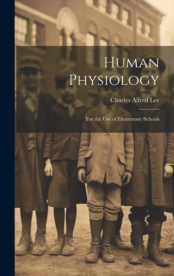 Human Physiology by Charles Alfred Lee, Hardcover | Indigo Chapters