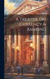 A Treatise On Currency & Banking by Anonymous, Hardcover | Indigo Chapters