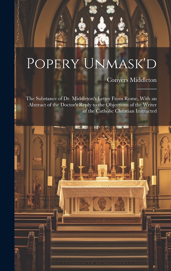 Popery Unmask'd by Conyers Middleton, Hardcover | Indigo Chapters