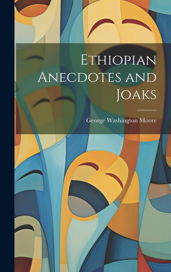 Ethiopian Anecdotes and Joaks by George Washington Moore, Hardcover | Indigo Chapters
