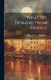 What We Demand From France by Heinrich Von Treitschke, Hardcover | Indigo Chapters
