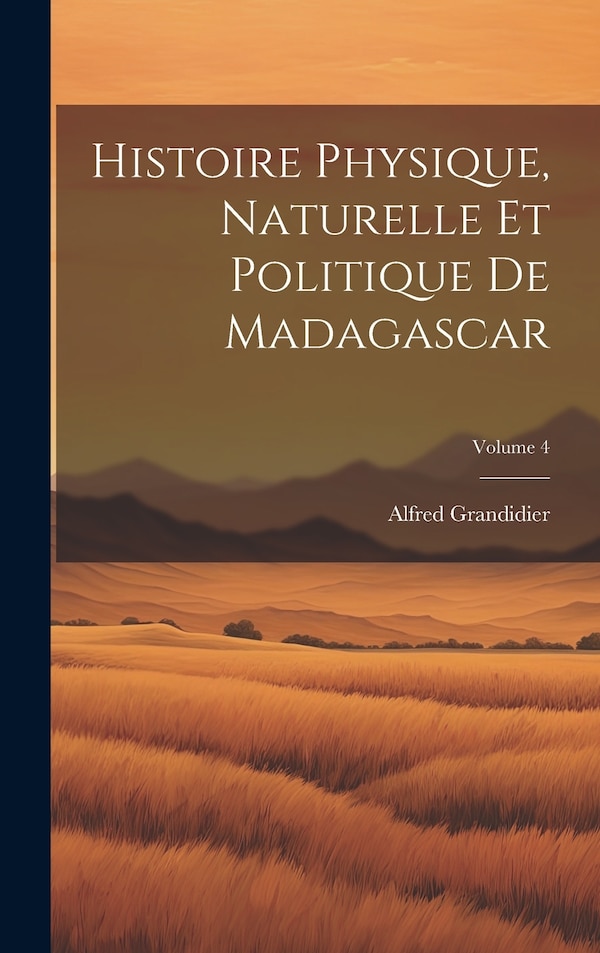 Histoire Physique Naturelle Et Politique De Madagascar; Volume 4 by Alfred Grandidier, Hardcover | Indigo Chapters