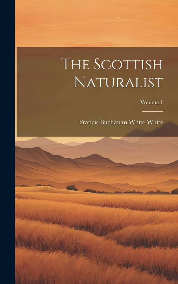 The Scottish Naturalist; Volume 1 by Francis Buchanan White White, Hardcover | Indigo Chapters