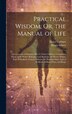 Practical Wisdom; Or the Manual of Life by Henry Colburn, Hardcover | Indigo Chapters