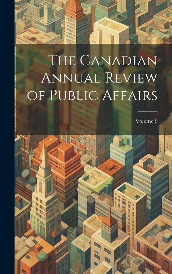 The Canadian Annual Review of Public Affairs; Volume 9 by Anonymous, Hardcover | Indigo Chapters