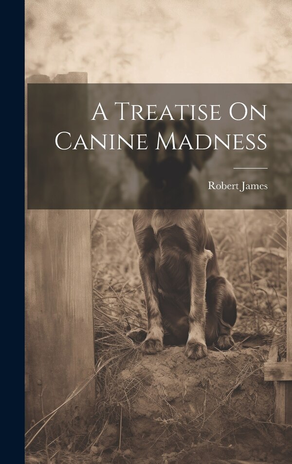 A Treatise On Canine Madness by Robert James, Hardcover | Indigo Chapters