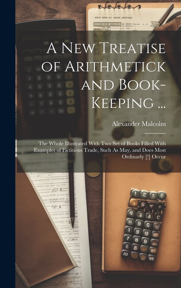 A New Treatise of Arithmetick and Book-Keeping . by Alexander Malcolm, Hardcover | Indigo Chapters