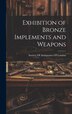 Exhibition of Bronze Implements and Weapons by Society Of Antiquaries Of London, Hardcover | Indigo Chapters