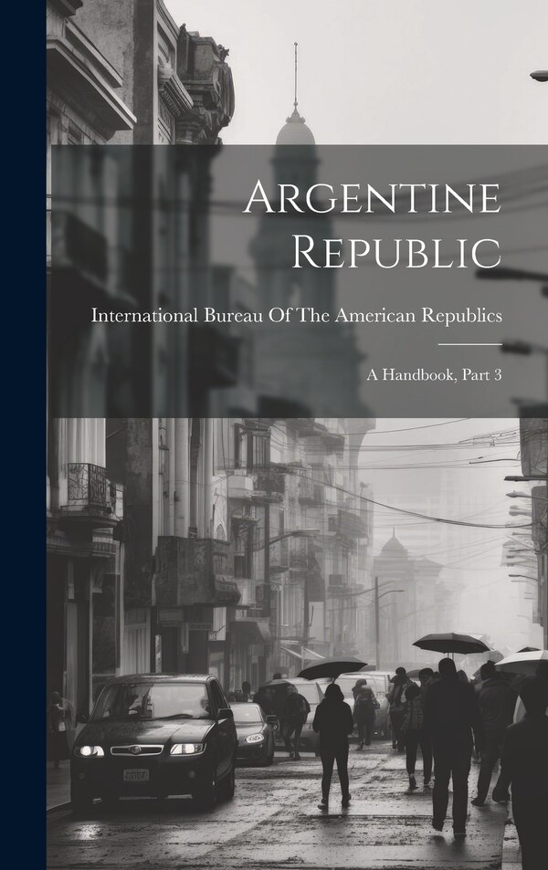 Argentine Republic by International Bureau of the American, Hardcover | Indigo Chapters