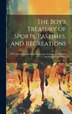The Boy's Treasury of Sports Pastimes and Recreations by Anonymous, Hardcover | Indigo Chapters