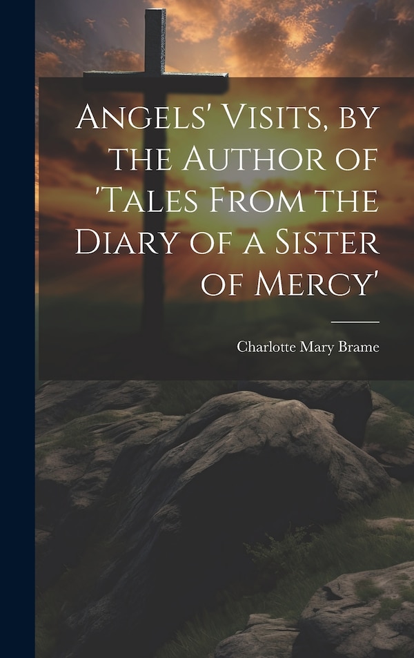 Angels' Visits by the Author of 'tales From the Diary of a Sister of Mercy' by Charlotte Mary Brame, Hardcover | Indigo Chapters