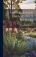 Among Rhode Island Wild Flowers by William Whitman Bailey, Hardcover | Indigo Chapters