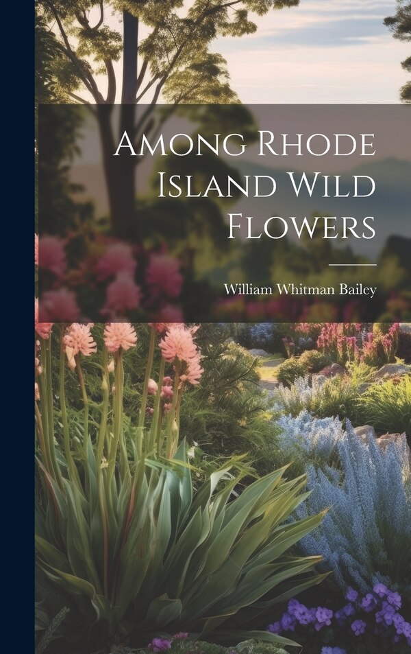 Among Rhode Island Wild Flowers by William Whitman Bailey, Hardcover | Indigo Chapters