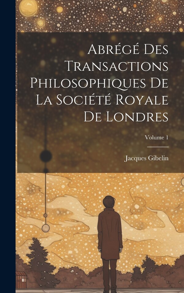 Abrégé Des Transactions Philosophiques De La Société Royale De Londres; Volume 1 by Jacques Gibelin, Hardcover | Indigo Chapters