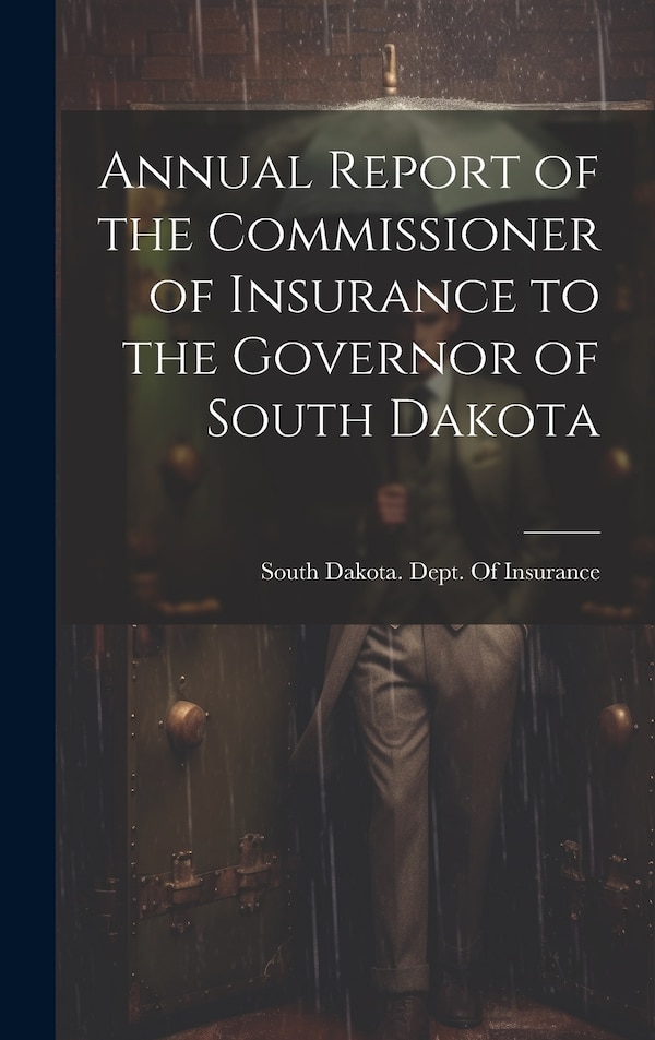 Annual Report of the Commissioner of Insurance to the Governor of South Dakota by South Dakota Dept of Insurance, Hardcover | Indigo Chapters