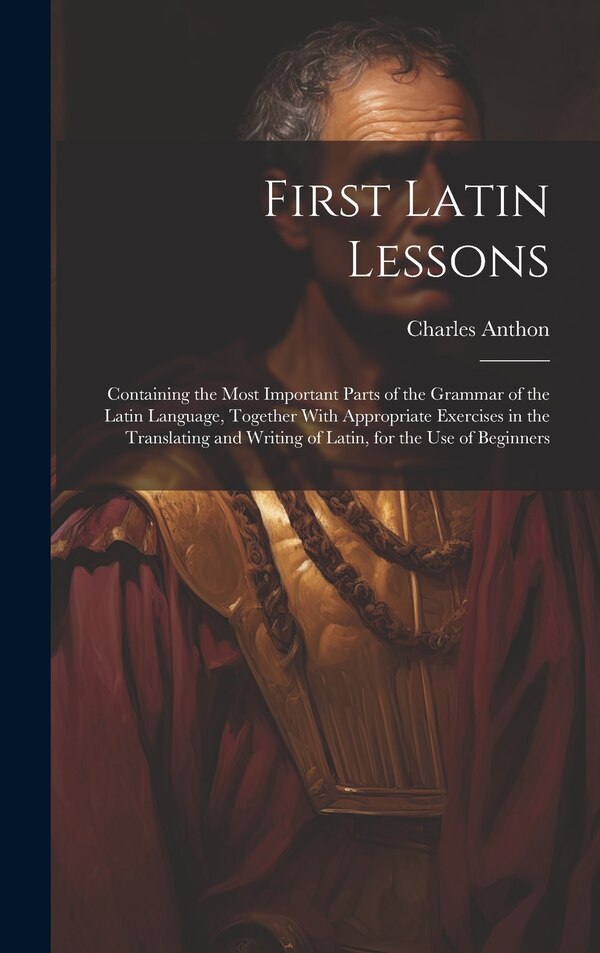 First Latin Lessons by Charles Anthon, Hardcover | Indigo Chapters