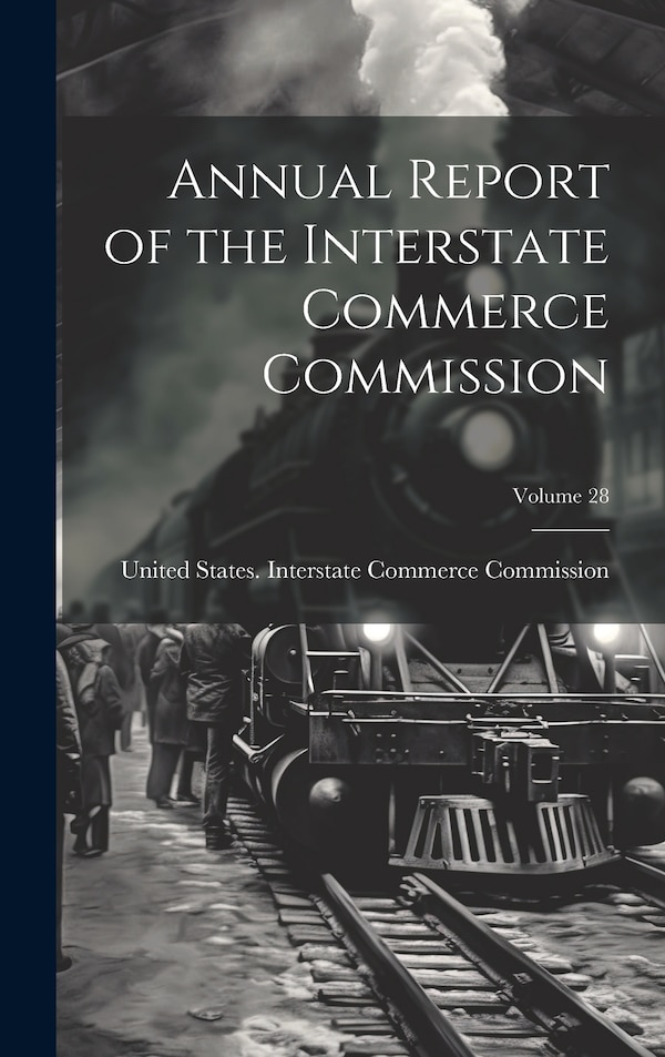 Annual Report of the Interstate Commerce Commission; Volume 28 by United States Interstate Commerce Co, Hardcover | Indigo Chapters