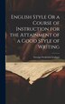 English Style Or a Course of Instruction for the Attainment of a Good Style of Writing by George Frederick Graham, Hardcover | Indigo Chapters