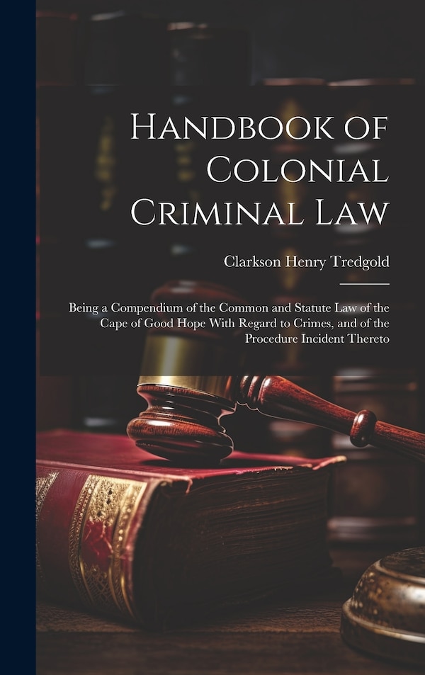 Handbook of Colonial Criminal Law by Clarkson Henry Tredgold, Hardcover | Indigo Chapters