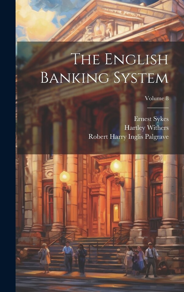 The English Banking System; Volume 8 by Robert Harry Inglis Palgrave, Hardcover | Indigo Chapters