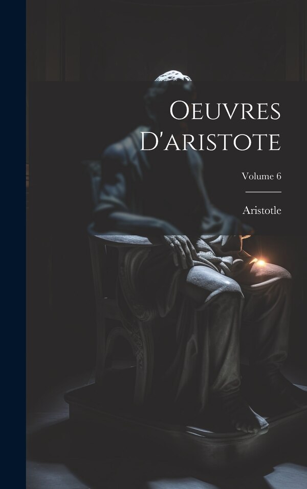 Oeuvres D'aristote; Volume 6 by Aristotle, Hardcover | Indigo Chapters