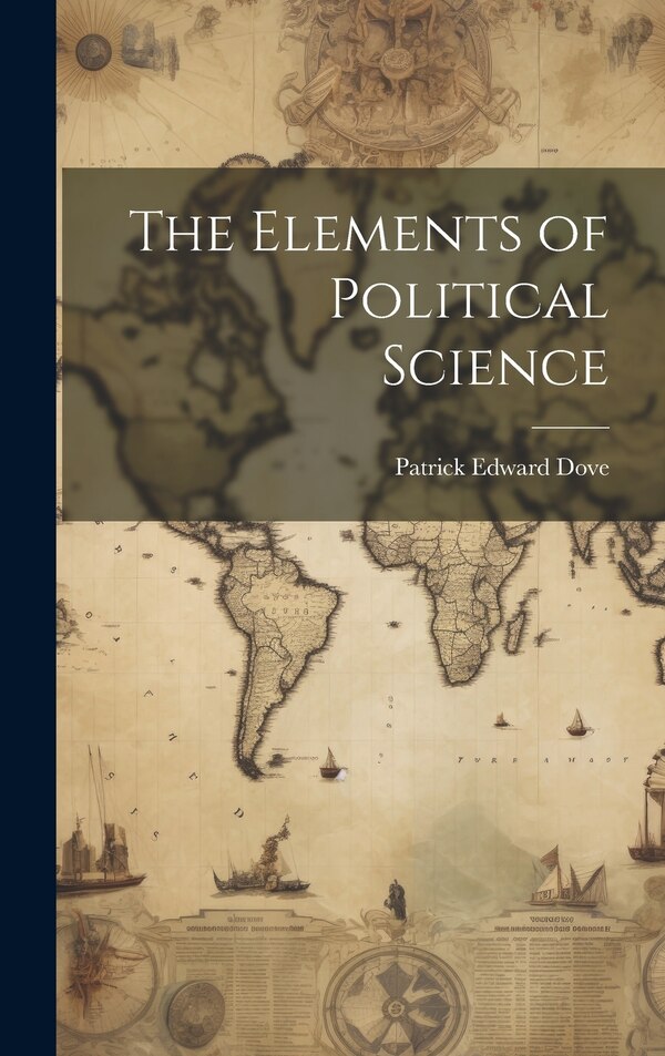 The Elements of Political Science by Patrick Edward Dove, Hardcover | Indigo Chapters