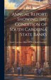 Annual Report Showing the Condition of South Carolina State Banks by South Carolina Office of State Bank, Hardcover | Indigo Chapters