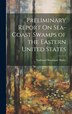 Preliminary Report On Sea-Coast Swamps of the Eastern United States by Nathaniel Southgate Shaler, Hardcover | Indigo Chapters