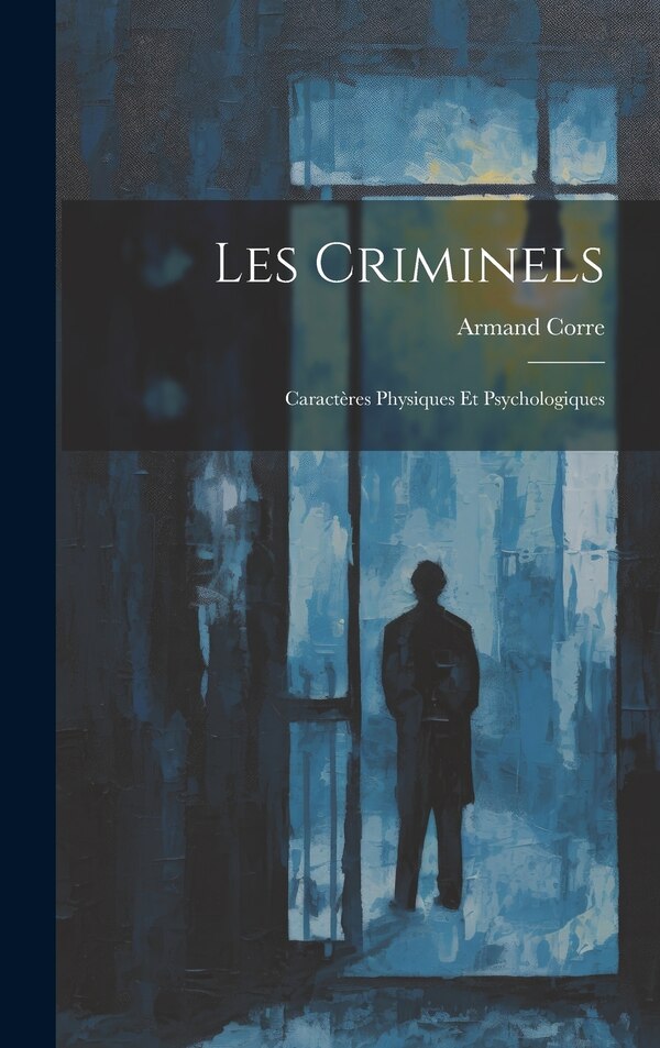 Les Criminels by Armand Corre, Hardcover | Indigo Chapters